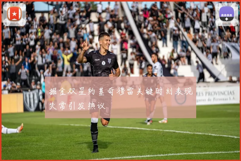 掘金双星约基奇穆雷关键时刻表现失常引发热议