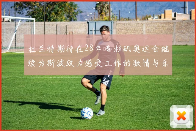 杜兰特期待在28年洛杉矶奥运会继续为斯波效力感受工作的激情与乐趣