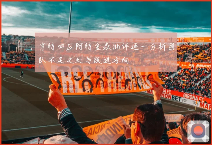 亨特回应阿特金森批评逐一分析团队不足之处与改进方向