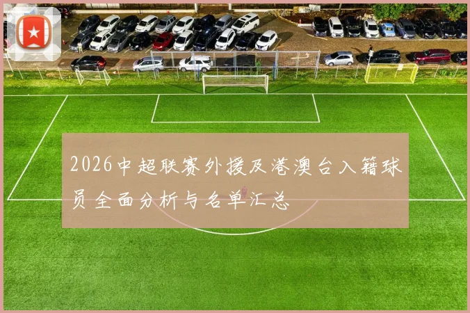 2026中超联赛外援及港澳台入籍球员全面分析与名单汇总